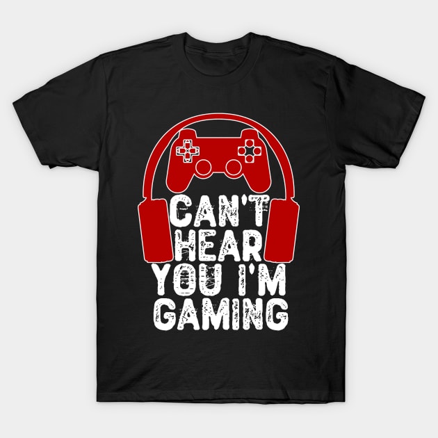 Can't Hear You I'm Gaming T-Shirt by Yyoussef101